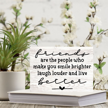 Friends are the People Who Make You Smile Brighter Laugh Louder and Live Better Sign